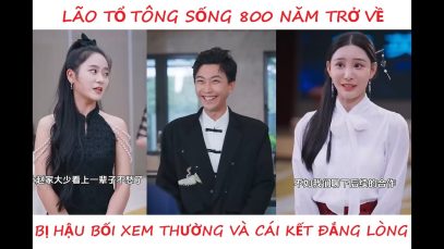 LÃO TỔ TÔNG SỐNG 800 NĂM TRỞ VỀ BỊ HẬU BỐI XEM THƯỜNG VÀ CÁI KẾT ĐẮNG LÒNG