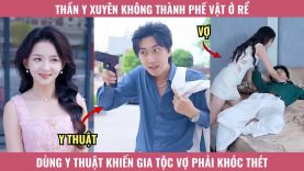 Video Thumbnail: Thần Y Xuyên Không Thành Phế Vật Ở Rể, Dùng Y Thật Khiến Gia Tộc Vợ Phải Khóc Thét