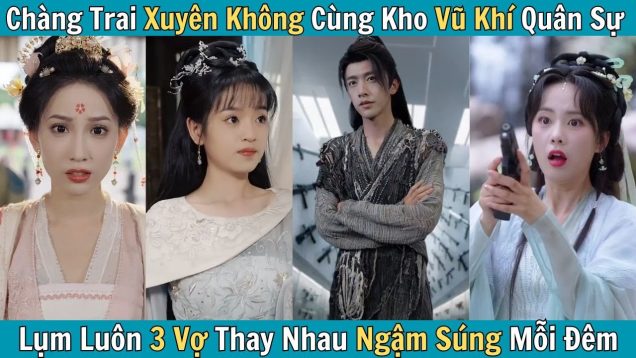 Chàng Trai Xuyên Không Cùng Kho Vũ Khí Quân Sự, Lụm Luôn 3 Vợ Thay Nhau Ngậm Súng Mỗi Đêm!