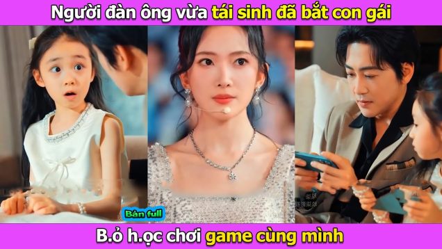 Người đàn ông vừa tái sinh đã bắt con gái bỏ học chơi game cùng mình
