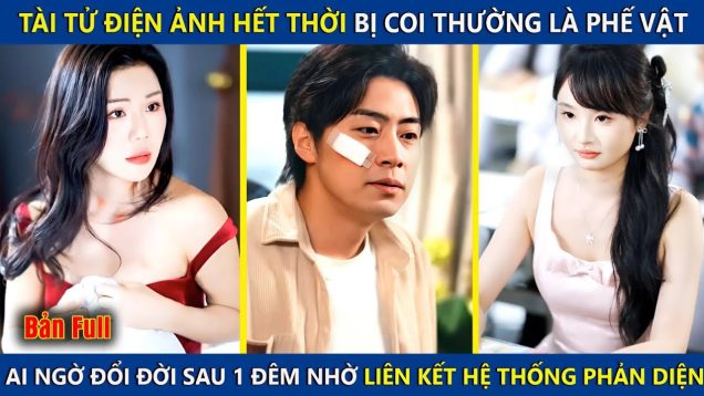 Tài Tử Điện Ảnh Hết Thời Bị Khinh Là Phế Vật, Lại Đổi Đời Sau 1 Đêm Nhờ Kích Hoạt Hệ Thống Phản Diện