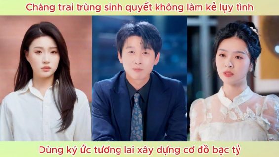 Chàng trai trùng sinh quyết không làm kẻ lụy tình, dùng ký ức tương lai xây dựng cơ đồ bạc tỷ
