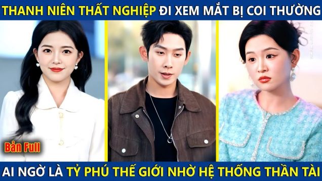 Thanh Niên Thất Nghiệp Đi Xem Mắt Bị Coi Thường, Lại Là Tỷ Phú Thế Giới Nhờ Sở Hữu Hệ Thống Thần Tài
