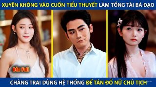 Xuyên Không Vào Cuốn Tiểu Thuyết Làm Tổng Tài Bá Đạo, Chàng Trai Dùng Hệ Thống Thu Phục Nữ Chủ Tịch